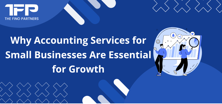 Why Accounting Services for Small Businesses Are Essential for Growth